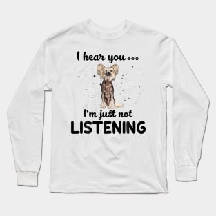 Chinese Crested I hear you ... I am just not listening Long Sleeve T-Shirt